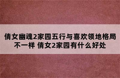 倩女幽魂2家园五行与喜欢领地格局不一样 倩女2家园有什么好处